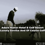Adare Manor Hotel & Golf Resort: The Melting Pot of Luxury, Service and Of Course, Golf