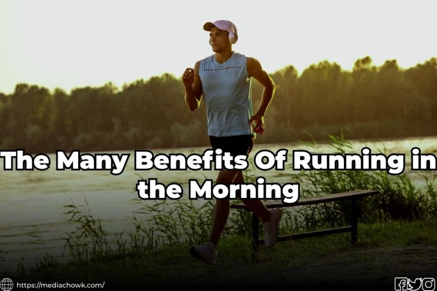 The Many Benefits Of Running in the Morning 2023