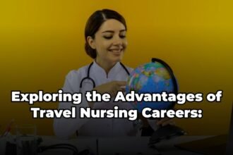 Exploring the Advantages of Travel Nursing Careers 2023