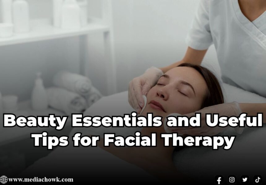 Beauty Essentials and Useful Tips for Facial Therapy